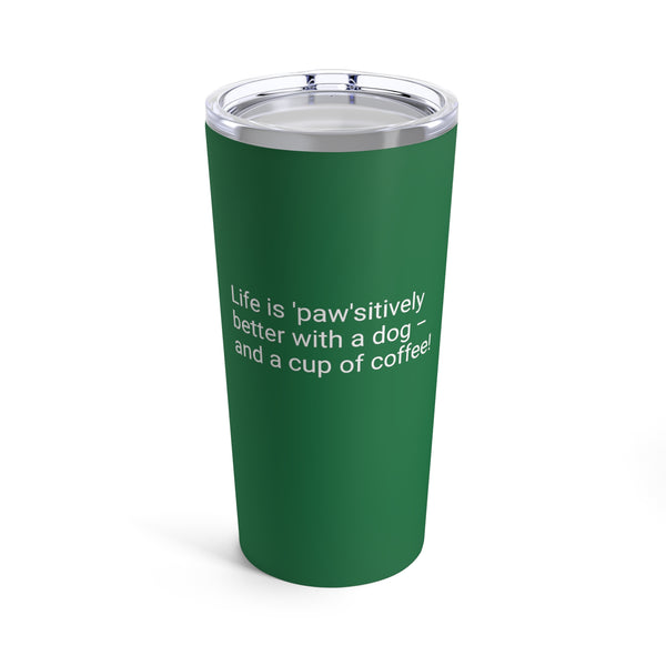 'Paw'sitively Better Life Tumbler- 20oz