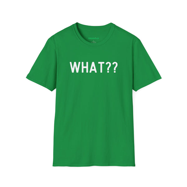 What?? -In white lettered Unisex Softstyle T-Shirt