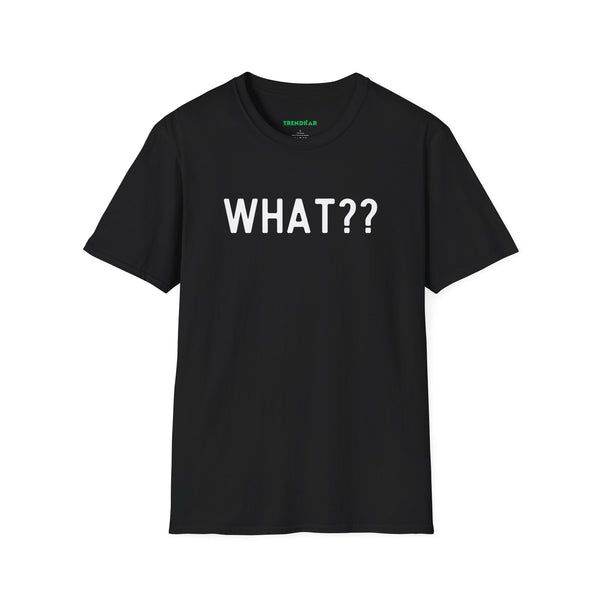 What?? -In white lettered Unisex Softstyle T-Shirt